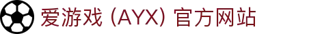 爱游戏 (AYX) 官网首页-专注游戏内容与玩家体验